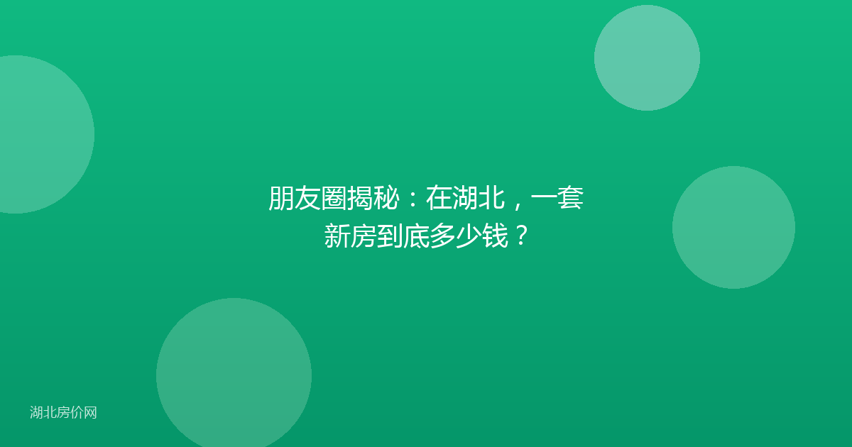 朋友圈揭秘：在湖北，一套新房到底多少钱？