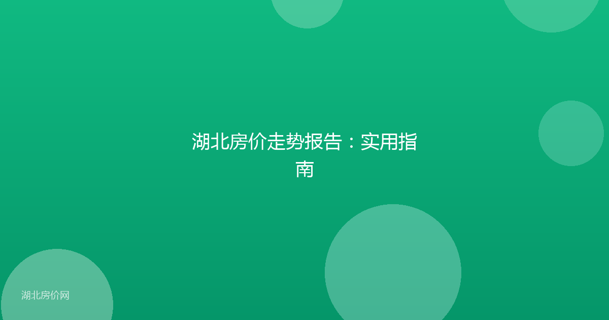 湖北房价走势报告：实用指南