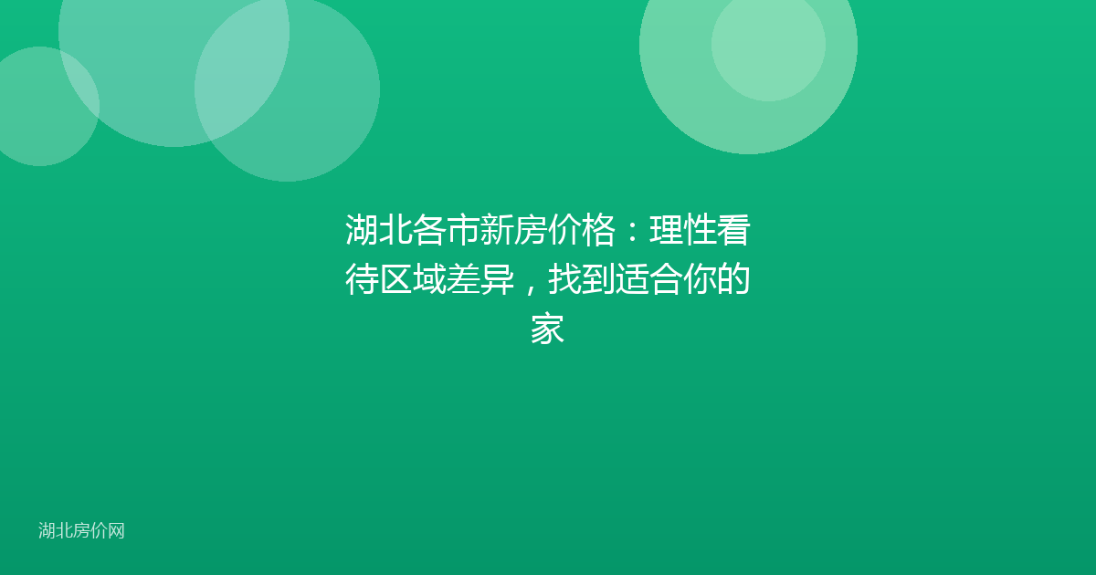 湖北各市新房价格:理性看待区域差异,找到适合你的家