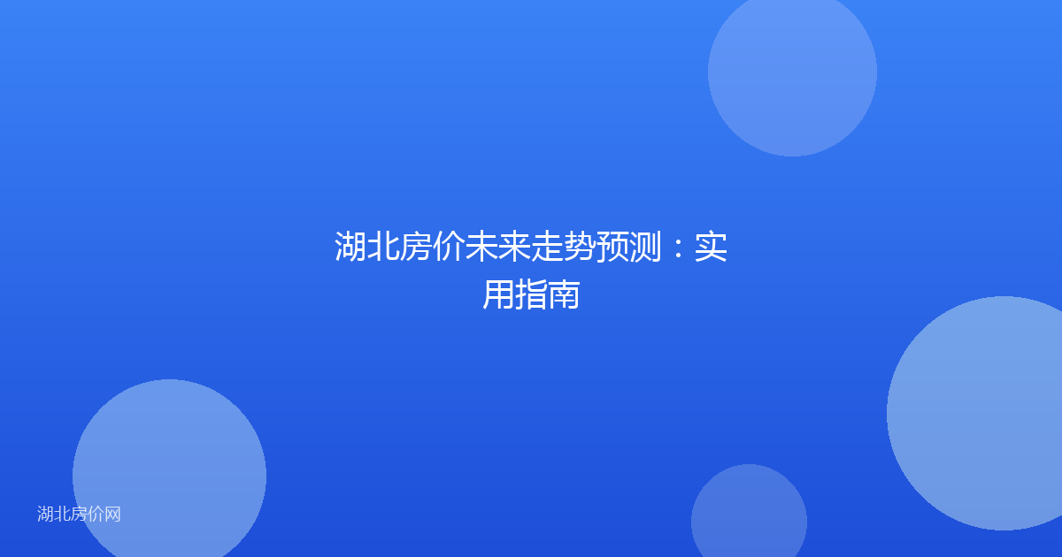 湖北房价未来走势预测：实用指南