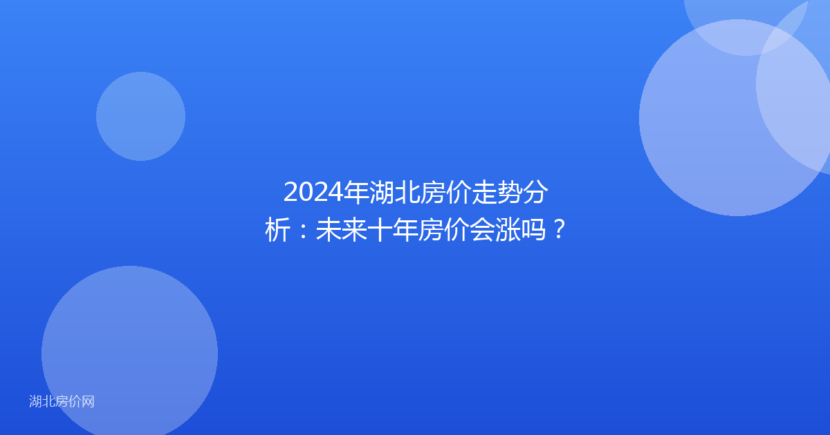 2024年湖北房价走势分析:未来十年房价会涨吗?