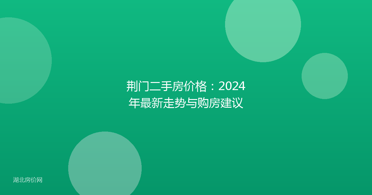 荆门二手房价格：2024年最新走势与购房建议