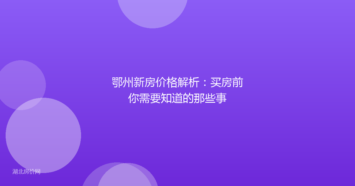 鄂州新房价格解析：买房前你需要知道的那些事