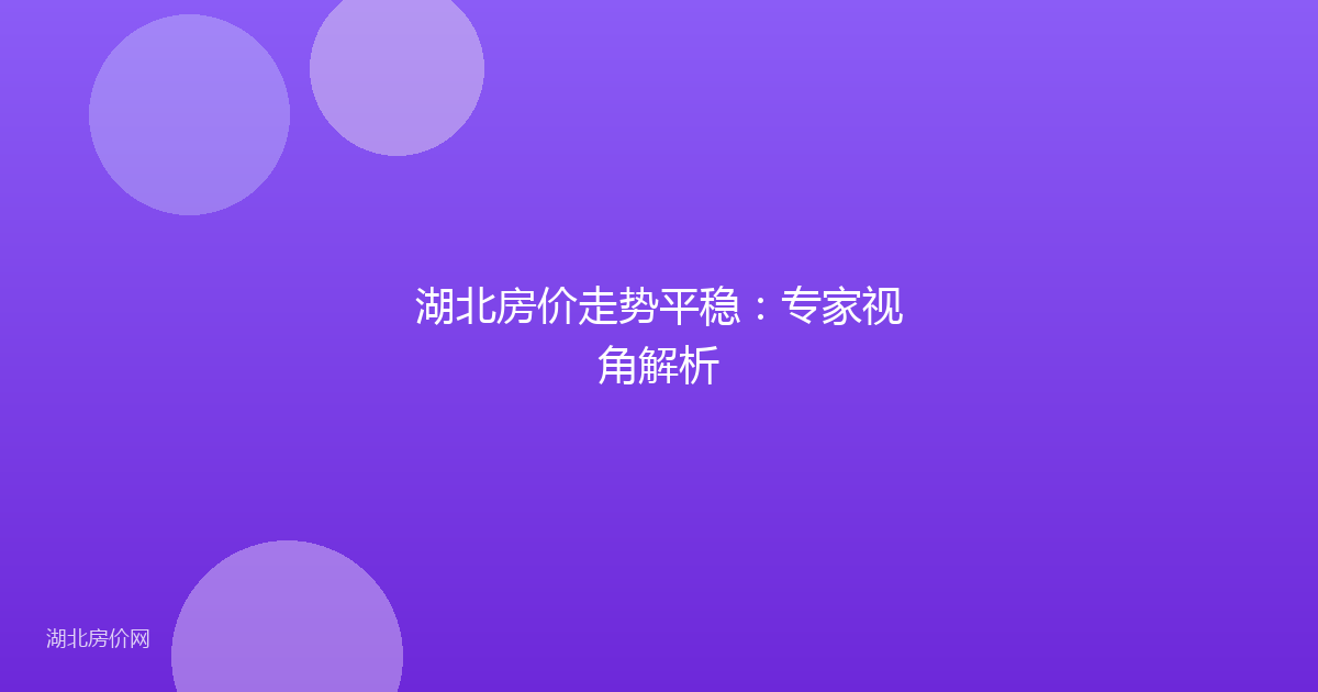 湖北房价走势平稳：专家视角解析