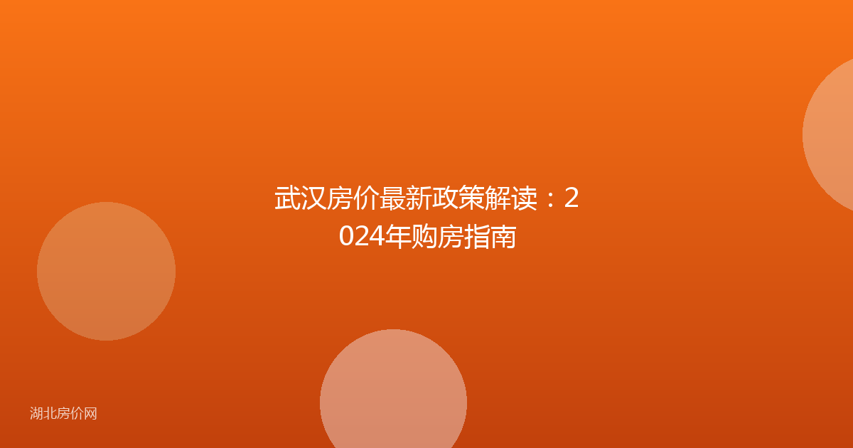 武汉房价最新政策解读：2024年购房指南