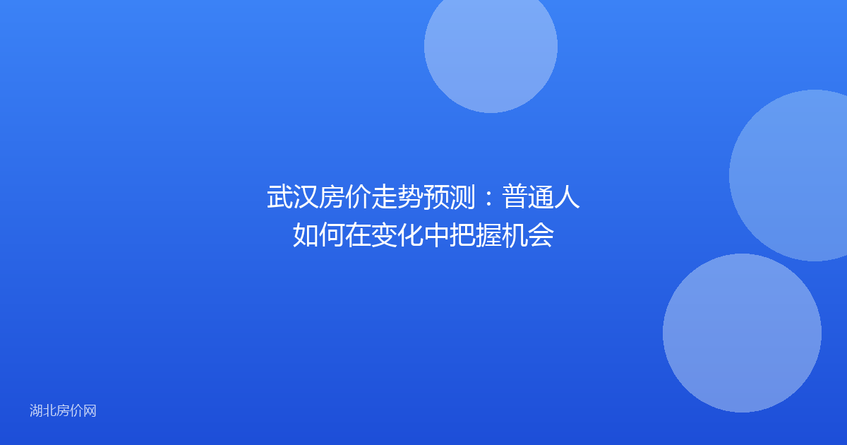 武汉房价走势预测：普通人如何在变化中把握机会