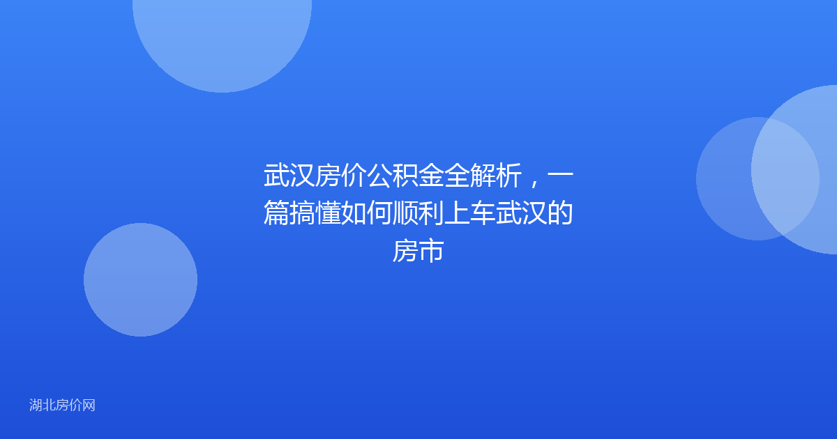 武汉房价公积金全解析,一篇搞懂如何顺利上车武汉的房市