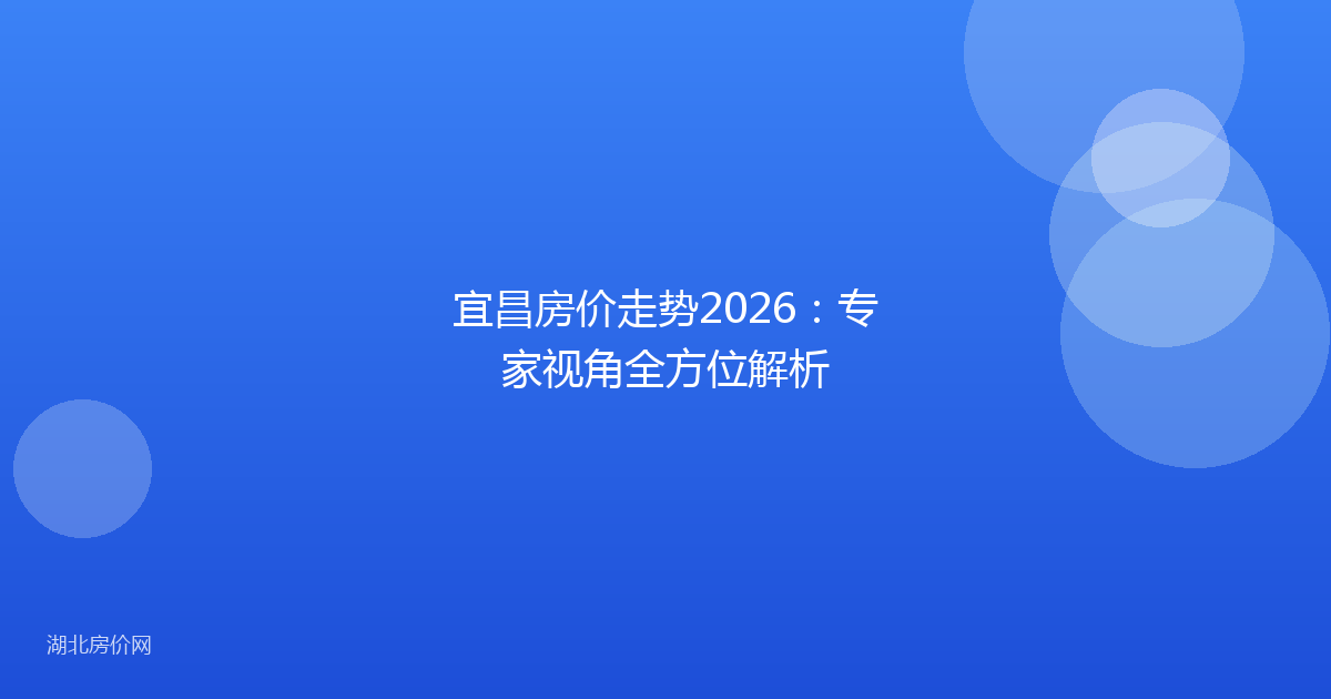 宜昌房价走势2026:专家视角全方位解析