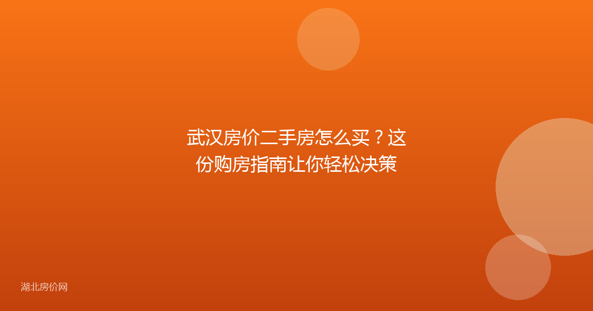 武汉房价二手房怎么买?这份购房指南让你轻松决策