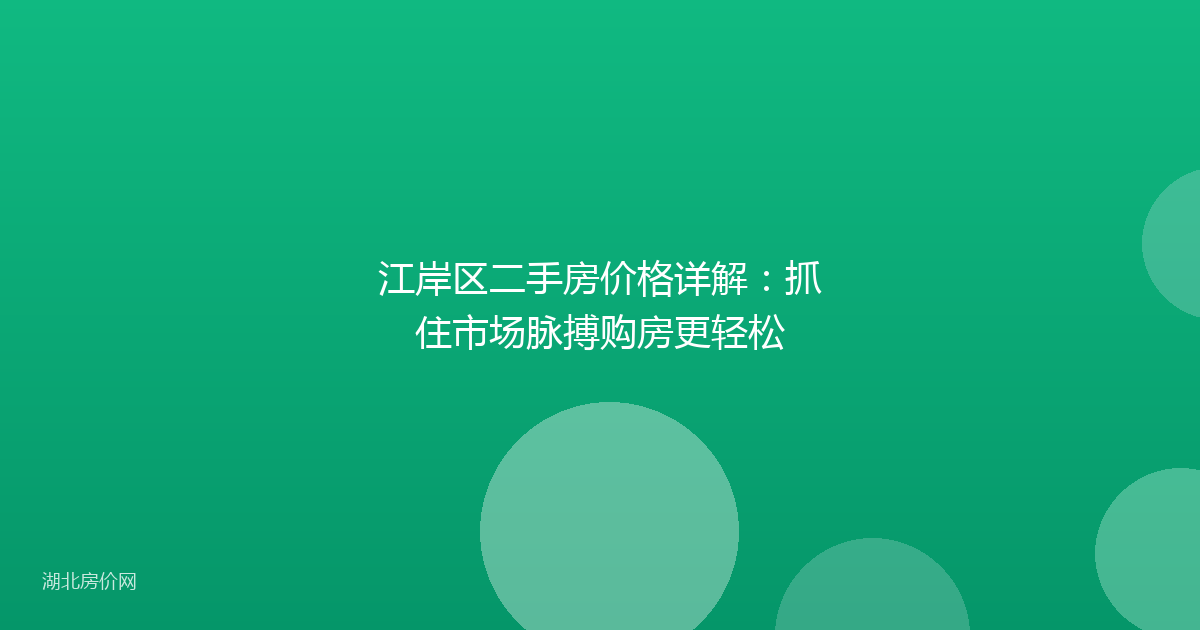 江岸区二手房价格详解：抓住市场脉搏购房更轻松
