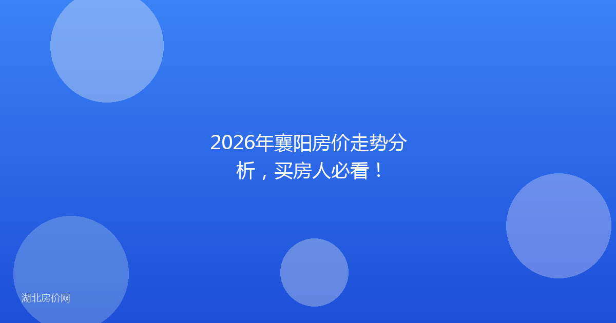 2026年襄阳房价走势分析,买房人必看!