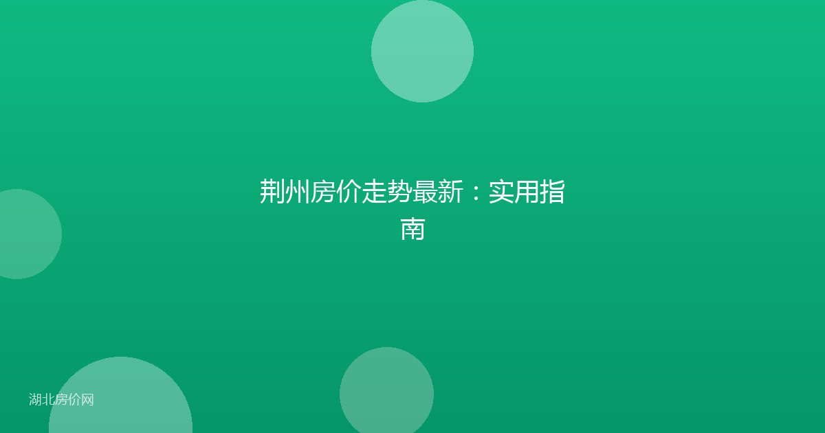 荆州房价走势最新:实用指南