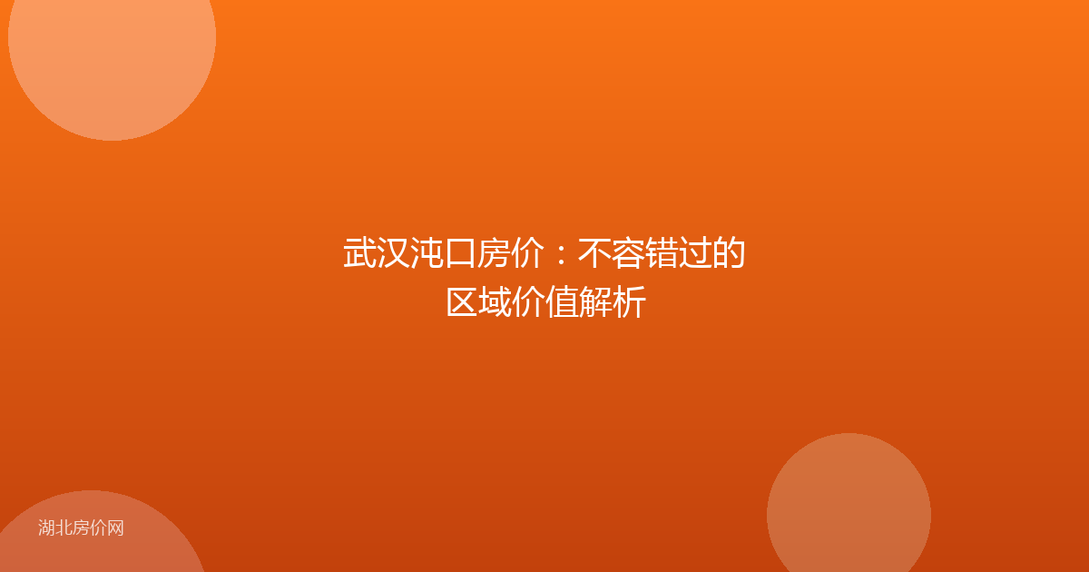 武汉沌口房价：不容错过的区域价值解析