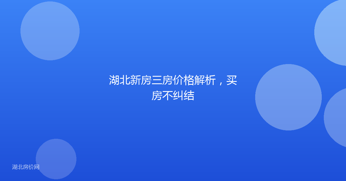湖北新房三房价格解析，买房不纠结