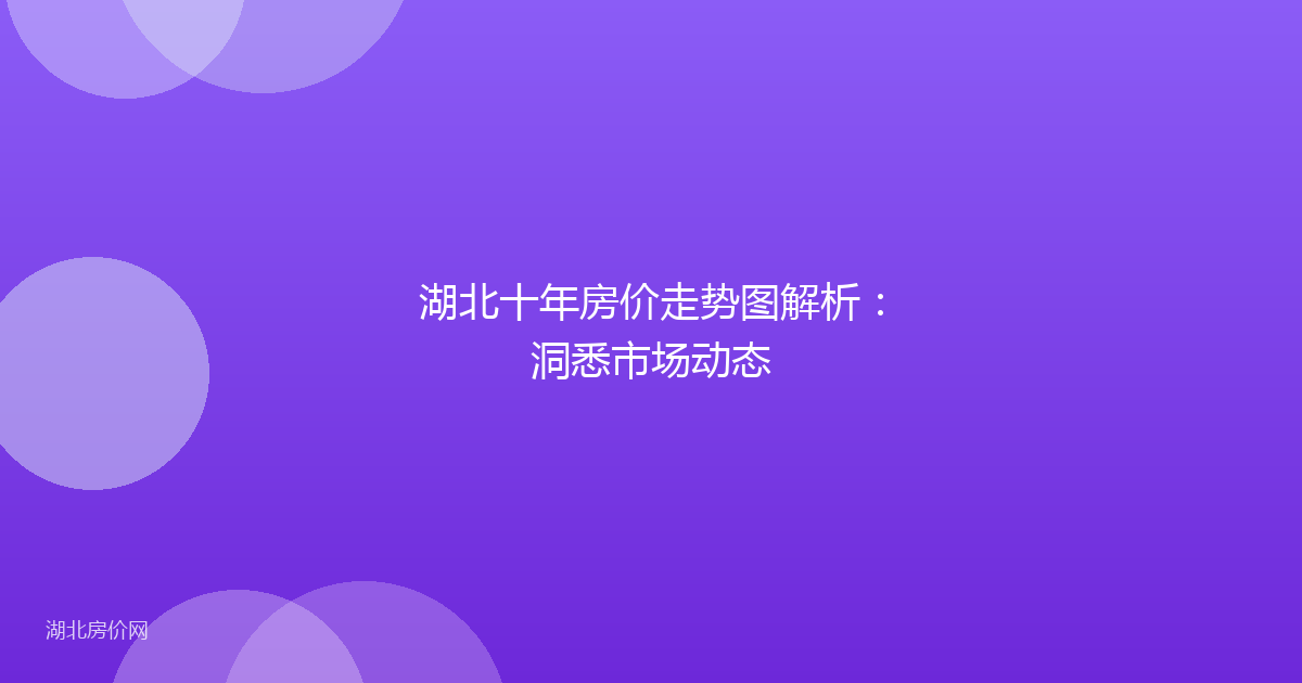 湖北十年房价走势图解析:洞悉市场动态