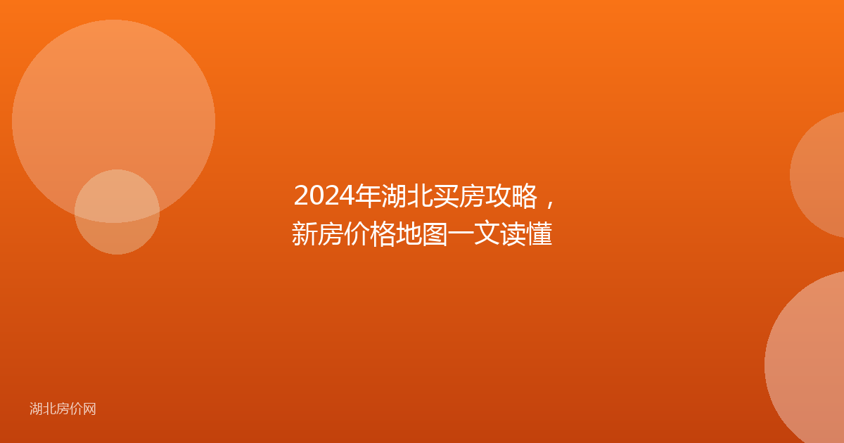 2024年湖北买房攻略，新房价格地图一文读懂