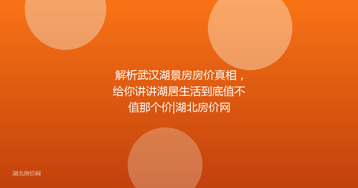 解析武汉湖景房房价真相，给你讲讲湖居生活到底值不值那个价|湖北房价网