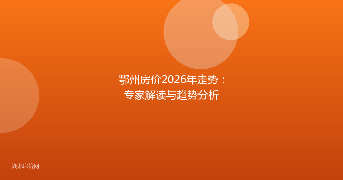 鄂州房价2026年走势：专家解读与趋势分析