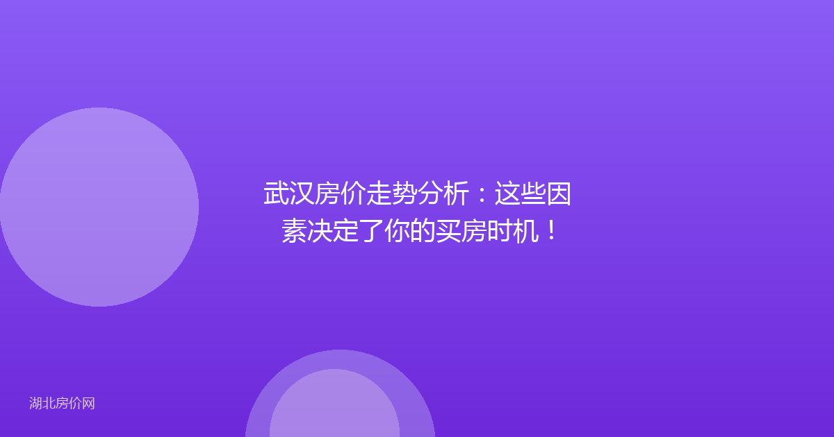 武汉房价走势分析：这些因素决定了你的买房时机！
