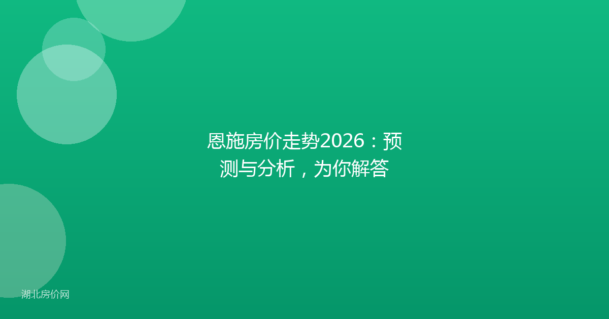 恩施房价走势2026:预测与分析,为你解答