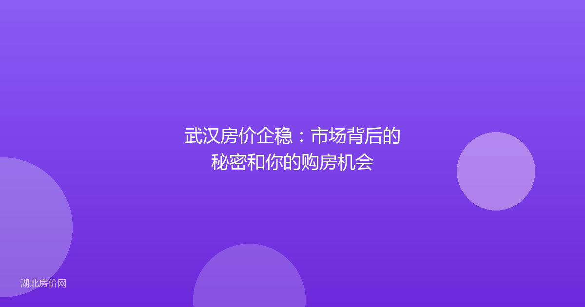武汉房价企稳:市场背后的秘密和你的购房机会