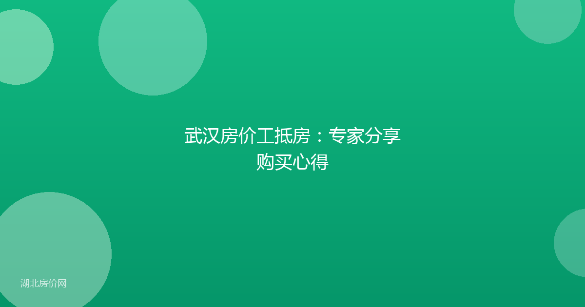 武汉房价工抵房：专家分享购买心得