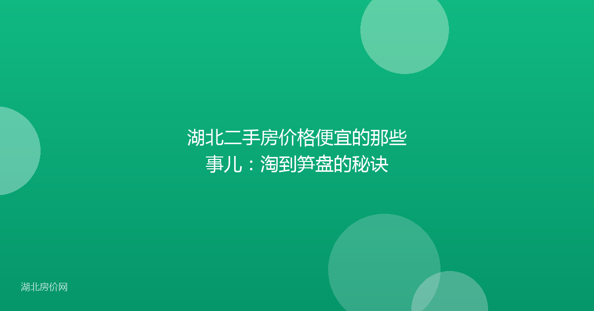 湖北二手房价格便宜的那些事儿：淘到笋盘的秘诀