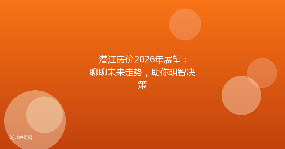 潜江房价2026年展望：聊聊未来走势，助你明智决策
