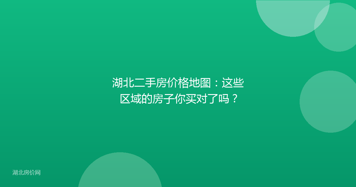 湖北二手房价格地图：这些区域的房子你买对了吗？