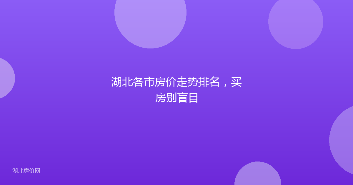 湖北各市房价走势排名,买房别盲目