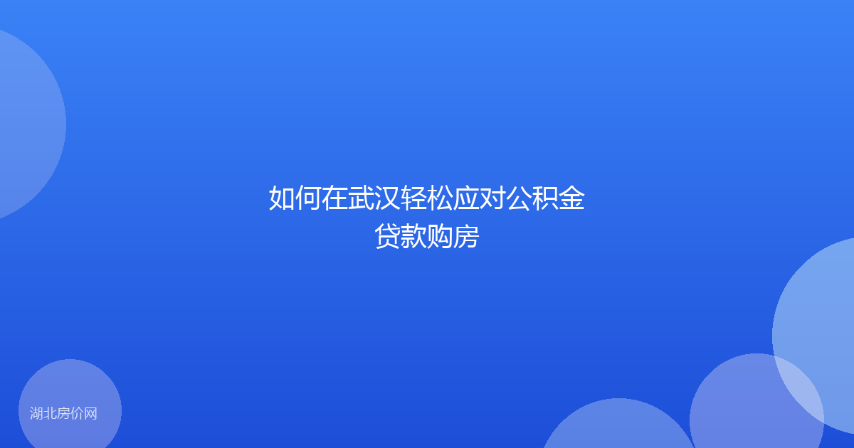 如何在武汉轻松应对公积金贷款购房