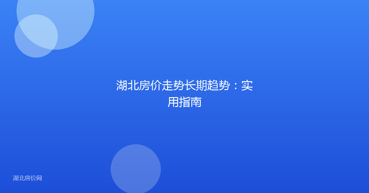 湖北房价走势长期趋势：实用指南