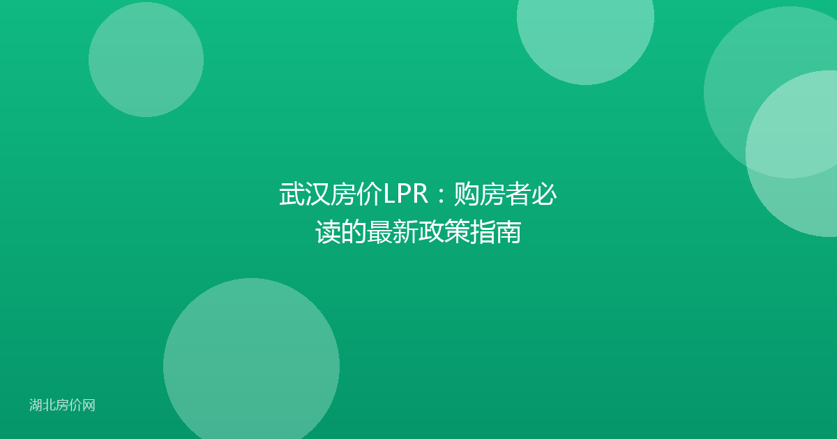 武汉房价LPR:购房者必读的最新政策指南
