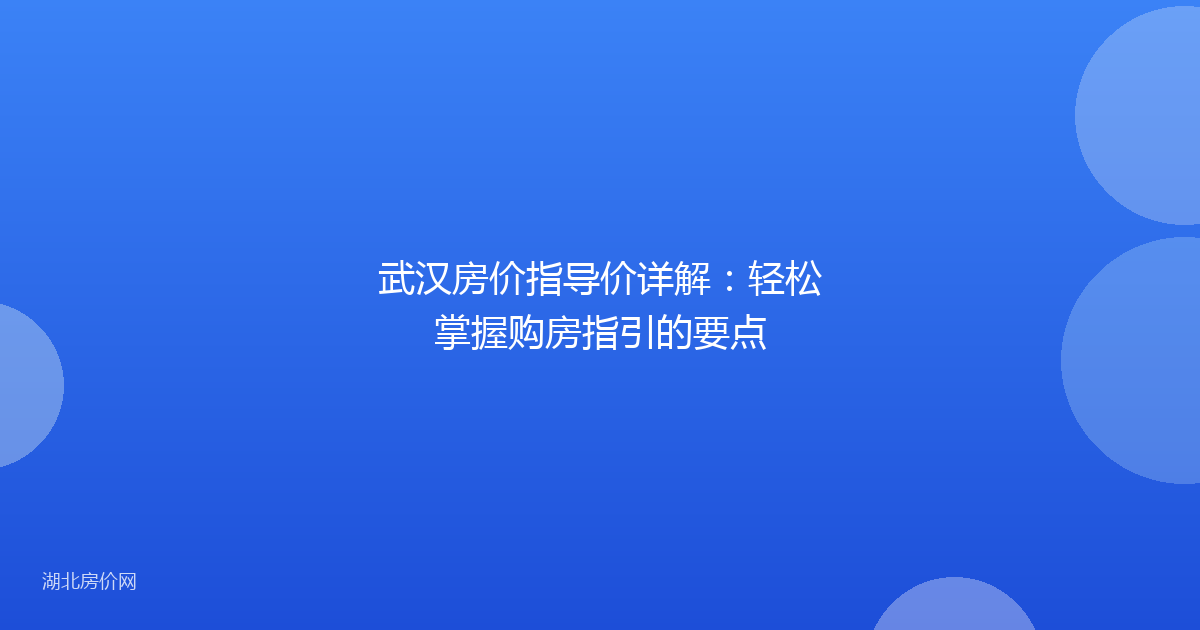 武汉房价指导价详解:轻松掌握购房指引的要点