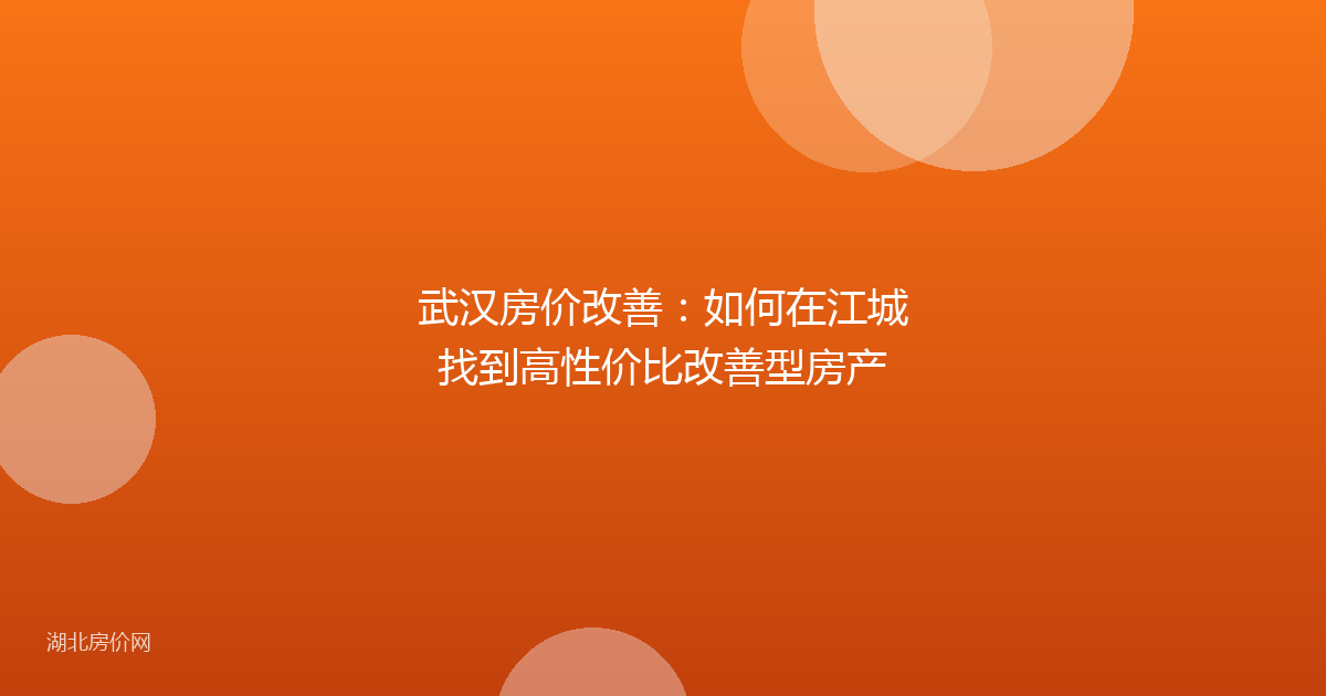 武汉房价改善：如何在江城找到高性价比改善型房产