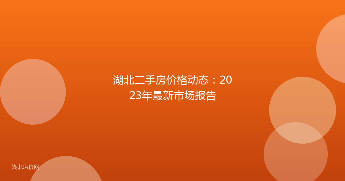 湖北二手房价格动态：2023年最新市场报告