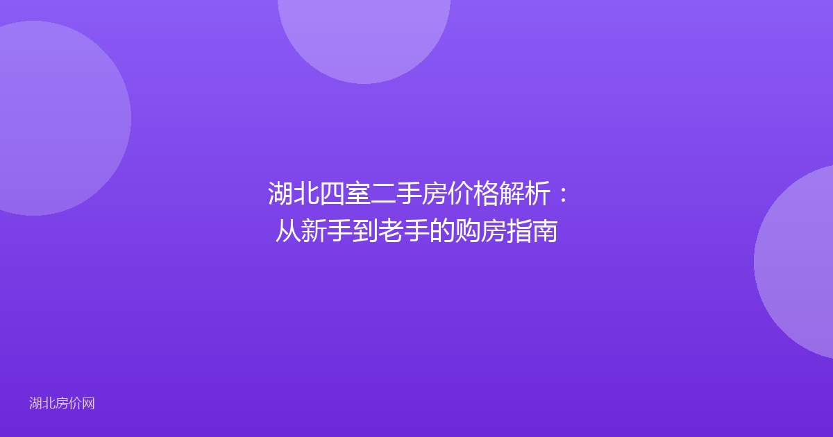 湖北四室二手房价格解析:从新手到老手的购房指南