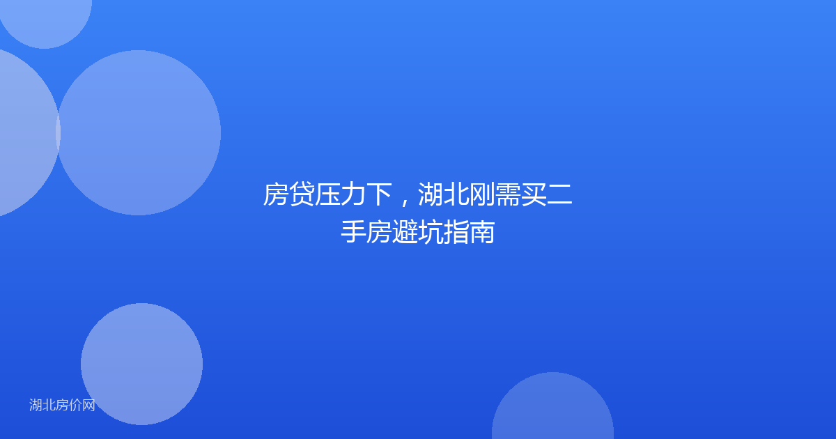房贷压力下，湖北刚需买二手房避坑指南